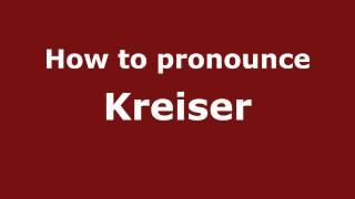 How to Pronounce Kreiser - PronounceNames.com