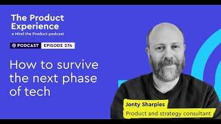 How to survive the next phase of tech - Jonty Sharples (Product and Strategy Consultant)