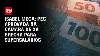 Isabel Mega: PEC aprovada na Câmara deixa brecha para supersalários | CNN PRIME TIME