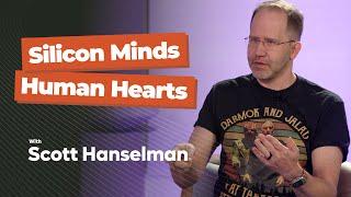 Scott Hanselman - Human Hearts, Silicon Minds