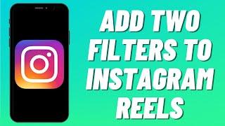 How To Add Two Filters To Instagram Reels