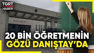 Öğretmen Atamasında Ön İnceleme Tamam! 20 Bin Öğretmen Atama İçin Danıştay'ı Bekliyor - TGRT Haber