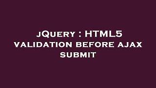 jQuery : HTML5 validation before ajax submit