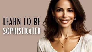 7 Characteristics Of A SOPHISTICATED WOMAN | The Secrets Of ELEGANCE