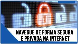 Como Navegar de forma Segura e Privada na Internet