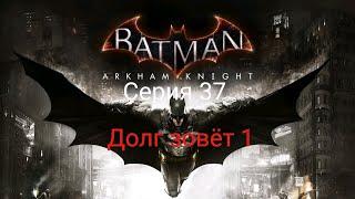 Batman Arkham Knight | Прохождение на 100% | Серия 37 - ДОЛГ ЗОВЁТ 1