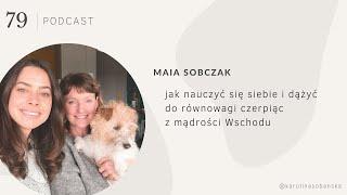 PODCAST #79 Maia Sobczak: jak nauczyć się siebie i dążyć do równowagi czerpiąc z mądrości Wschodu