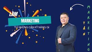 LÀM MARKETING thì những cần kỹ năng gì | Tân Nguyễn Marketing