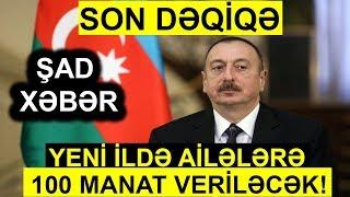 SON DƏQİQƏ-Yeni ildə ailələrə 100 manat veriləcək! (SƏRƏNCAM)