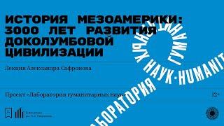 «История Мезоамерики: 3000 лет развития доколумбовой цивилизации». Лекция Александра Сафронова