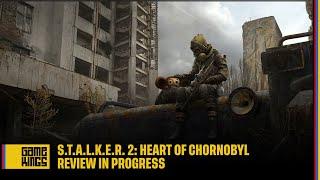 S.T.A.L.K.E.R. 2: Heart of Chornobyl Review in Progress