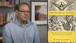 Theological Ethics: The Moral Life of the Gospel in Contemporary Context, by W. Ross Hastings