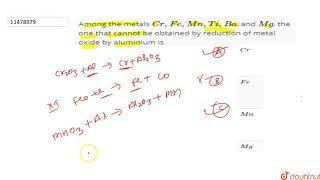 Among the metals `Cr,Fe,Mn,Ti,Ba`, and `Mg`, the one that cannot be obtained by