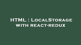 HTML : LocalStorage with react-redux