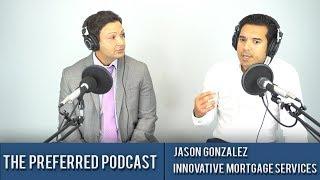 The Preferred Podcast w/ Jose Flemming Featuring Jason Gonzalez of Innovative Mortgage Services