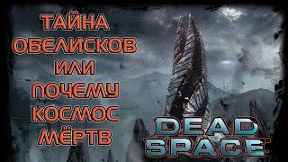 DEAD SPACE: ЗАГАДКА ОБЕЛИСКОВ ИЛИ ПОЧЕМУ КОСМОС МЁРТВ