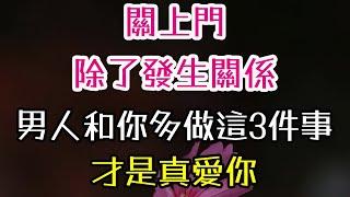 關上門，除了發生關係，男人和你多做這3件事，才是真愛你。 # 真愛 # 陪伴 #信任 #金錢#責任 #愛情# 婚姻 # 孩子 # 情感 #生活 #支持 #理解#-| 三重愛 lovery