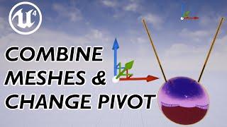 How to Combine meshes & change Pivot point in Unreal Engine