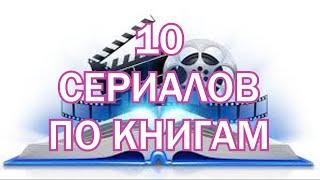 10 СЕРИАЛОВ ПО КНИГАМ