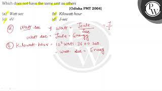 Which does not have the same unit as others [Odisha PMT 2004] (a) Watt-sec (b) Kilowatt-hour (c)...