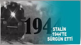 STALİN 1944'TE SÜRGÜN ETTİ