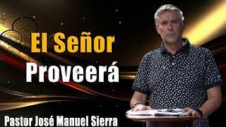 El Señor Proveerá - Pastor José Manuel Sierra