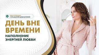 ДЕНЬ ВНЕ ВРЕМЕНИ. Наполнение энергией любви