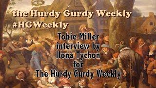Tobie Miller Interview by Ilona Tychon for The Hurdy Gurdy Weekly • #HGWeekly