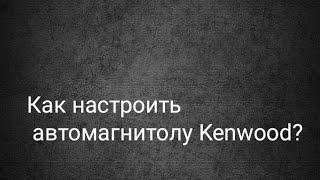 Настройка магнитолы Kenwood