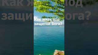 Как жить под защитой Бога? #Бог #мотивацияивдохновение #вера #христианство #защита #благодать