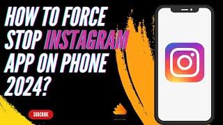 How to Force Stop Instagram App on Phone 2024?