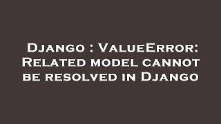 Django : ValueError: Related model cannot be resolved in Django