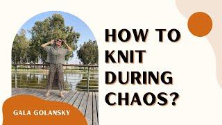 HOW TO KNIT DURING CHAOS?The answer begs: "Chaotic." And it seems impossible.