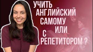 КАК УЧИТЬ АНГЛИЙСКИЙ: САМОСТОЯТЕЛЬНО ИЛИ С РЕПЕТИТОРОМ?