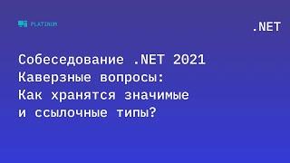 Собеседование .NET 2021. Каверзные вопросы: Как хранятся значимые и ссылочные типы?