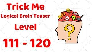 Trick Me: Logical Brain Teaser Level 111 112 113 114 115 116 117 118 119 120 Walkthrough Solution