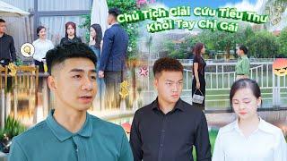 CHỦ TỊCH GIẢI CỨU TIỂU THƯ KHỎI TAY CHỊ GÁI VÀ CÁI KẾT | CƠM ÁO GẠO TIỀN TẬP 581