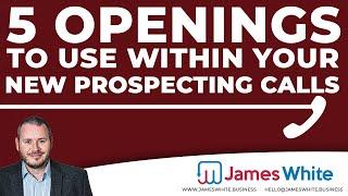 5 Openings to use within your New Prospecting Calls | James White Sales