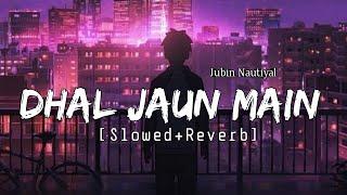 Dhal Jaun Main [ Slowed + Reverb ] Jubin Nautiyal - Shreya Ghoshal - Akshay Kumar - Musical Reverb