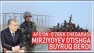 Afg'on-o'zbek chegarasi. Mirziyoyev otishga buyruq berdi