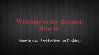 How to save Ezvid videos on desktop