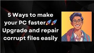 5 Ways to make your PC faster| Repair and upgrade corrupt system files | Clear & delete cache files