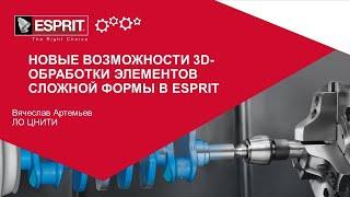 Вебинар "НОВЫЕ ВОЗМОЖНОСТИ 3D-ОБРАБОТКИ ЭЛЕМЕНТОВ СЛОЖНОЙ ФОРМЫ В ESPRIT"