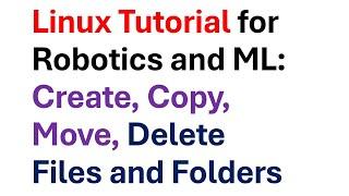 Linux Tutorial for Robotics and ML: Create, Copy, Move, Rename Files and Folders