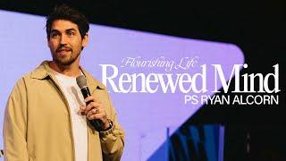 Flourishing Life: Renewed Mind | Ps Ryan Alcorn