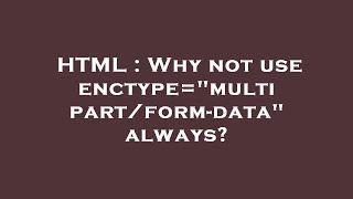 HTML : Why not use enctype="multipart/form-data" always?