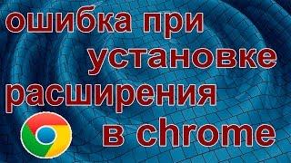 Исправление ошибки при установке расширений в chrome