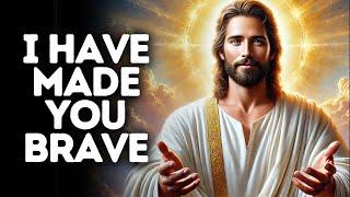 I Have Made You Brave | God Says | God Message Today | Gods Message Now | God Message | God Say