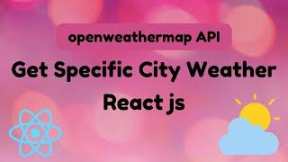 ️ How to Display Weather in React || Get Specific City Weather in React || OpenWeathermap || React