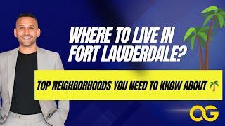 Where to Live in Fort Lauderdale: Top Neighborhoods You Need to Know About 